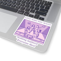 Love Who You Want Sticker — Purple Cheerleaders, ’Nothing matters! Everyone dies!’ Kiss-Cut Vinyl Sticker