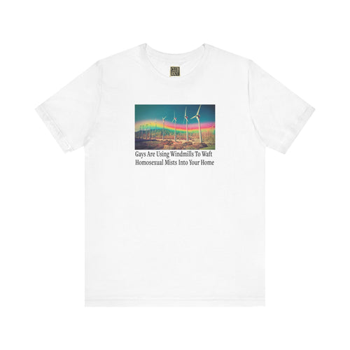 “Gays Are Using Windmills” Tee – Homosexual Mists Dept.