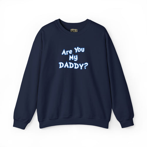 Are You My Daddy? Crewneck Sweatshirt — Funny Fatherhood Gift