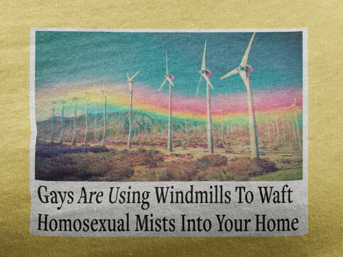 “Gays Are Using Windmills” Tee – Homosexual Mists Dept.