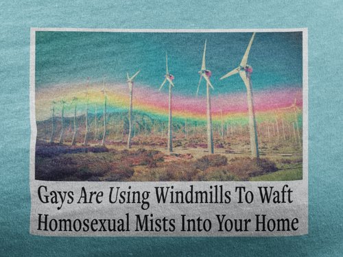 “Gays Are Using Windmills” Tee – Homosexual Mists Dept.