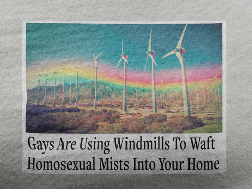 “Gays Are Using Windmills” Tee – Homosexual Mists Dept.