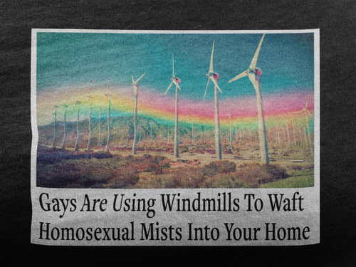“Gays Are Using Windmills” Tee – Homosexual Mists Dept.