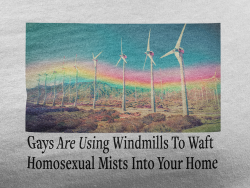 “Gays Are Using Windmills” Tee – Homosexual Mists Dept.